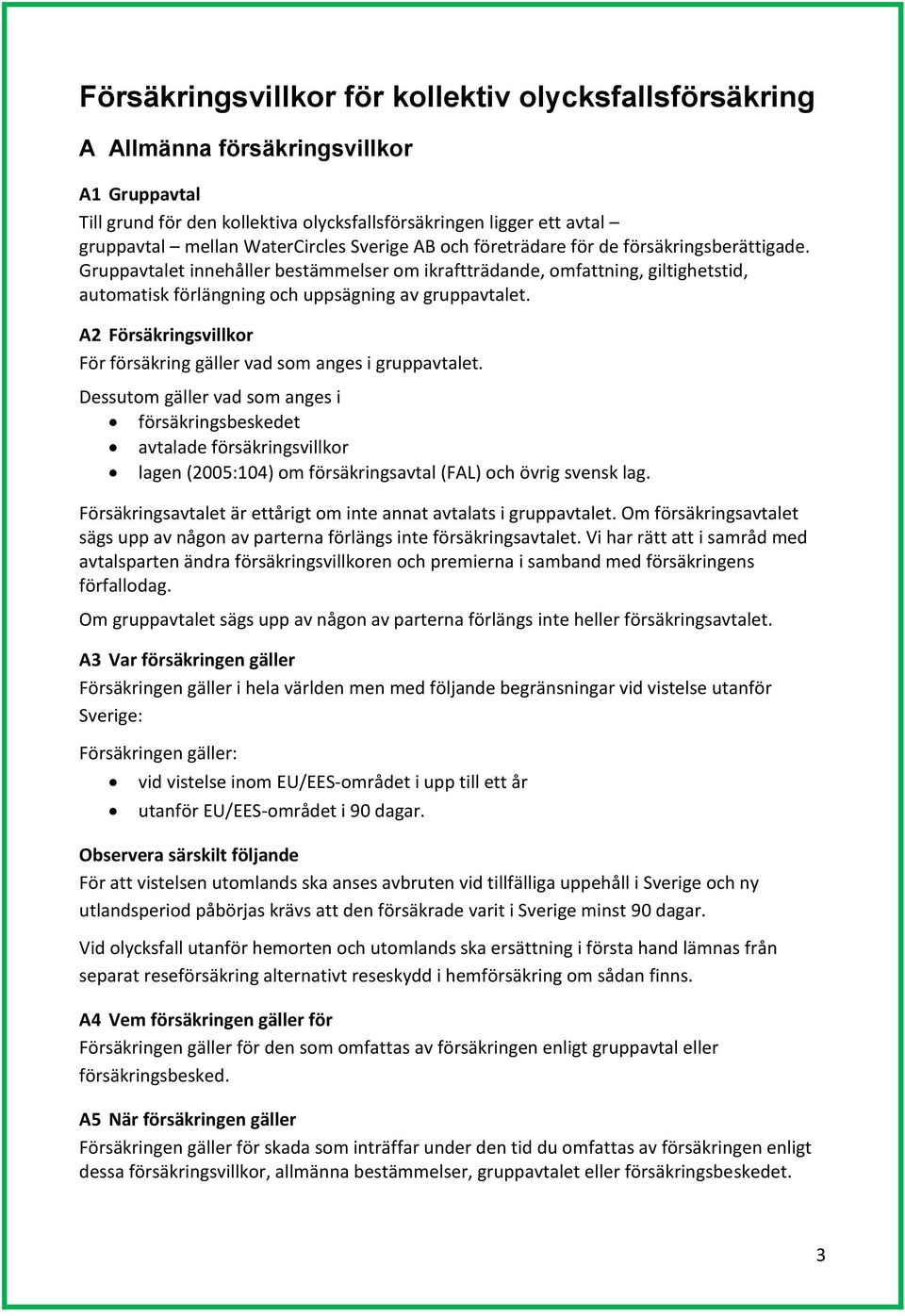 Gruppavtalet innehåller bestämmelser om ikraftträdande, omfattning, giltighetstid, automatisk förlängning och uppsägning av gruppavtalet.