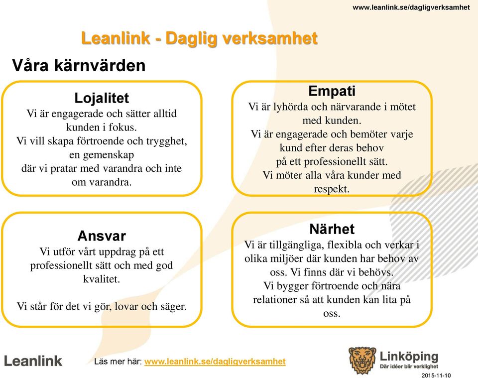 Vi är engagerade och bemöter varje kund efter deras behov på ett professionellt sätt. Vi möter alla våra kunder med respekt.