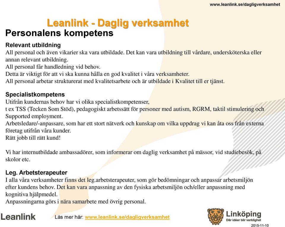 All personal arbetar strukturerat med kvalitetsarbete och är utbildade i Kvalitet till er tjänst.