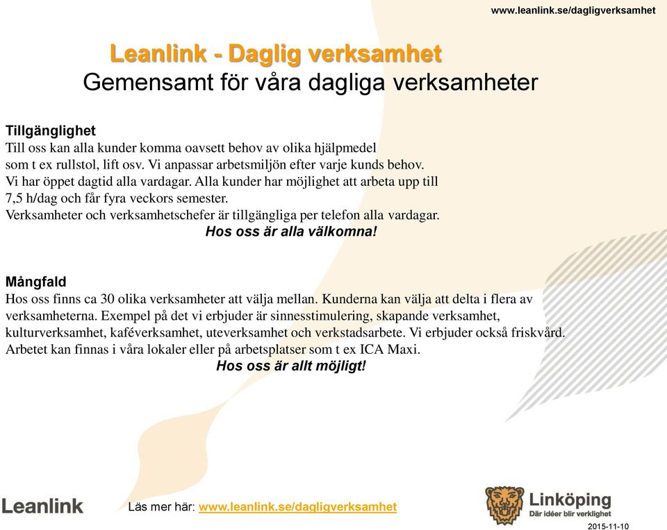 Hos oss är alla välkomna! Mångfald Hos oss finns ca 30 olika verksamheter att välja mellan. Kunderna kan välja att delta i flera av verksamheterna.