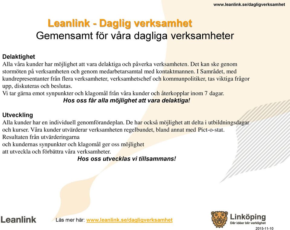 I Samrådet, med kundrepresentanter från flera verksamheter, verksamhetschef och kommunpolitiker, tas viktiga frågor upp, diskuteras och beslutas.