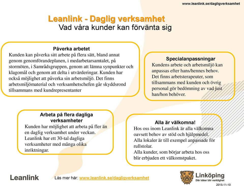 Det finns arbetsmiljömaterial och verksamhetschefen går skyddsrond tillsammans med kundrepresentanter Specialanpassningar Kundens arbete och arbetsmiljö kan anpassas efter hans/hennes behov.