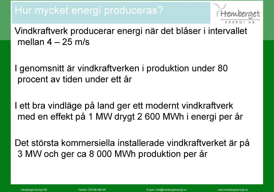 vindkraftverken i produktion under 80 procent av tiden under ett år I ett bra vindläge på land ger