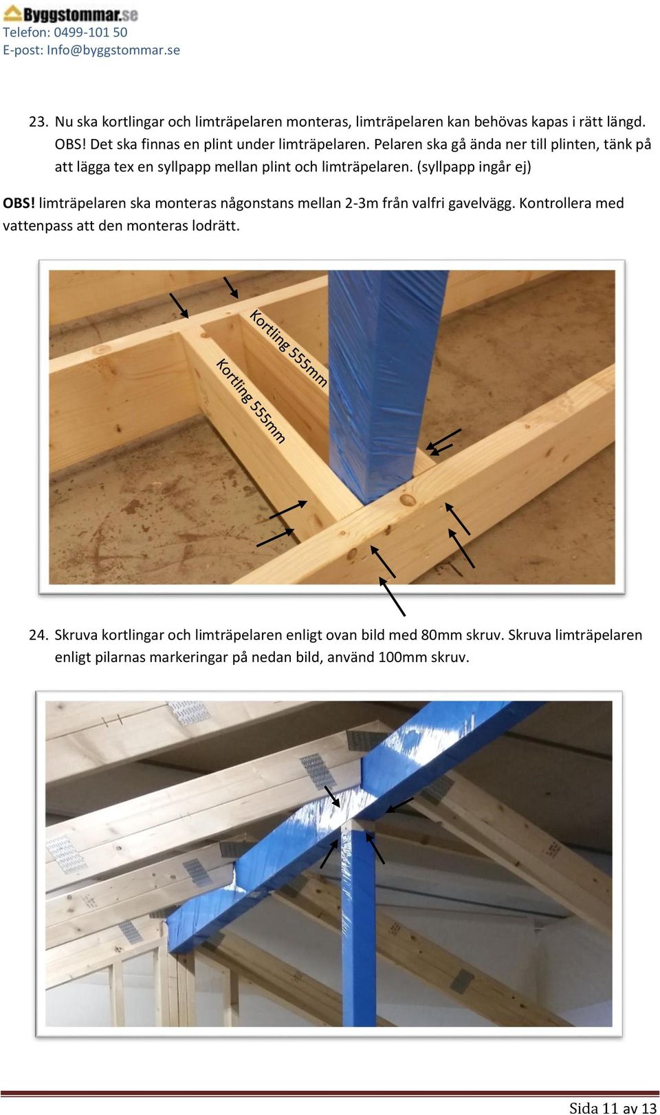 Pelaren ska gå ända ner till plinten, tänk på att lägga tex en syllpapp mellan plint och limträpelaren. (syllpapp ingår ej) OBS!