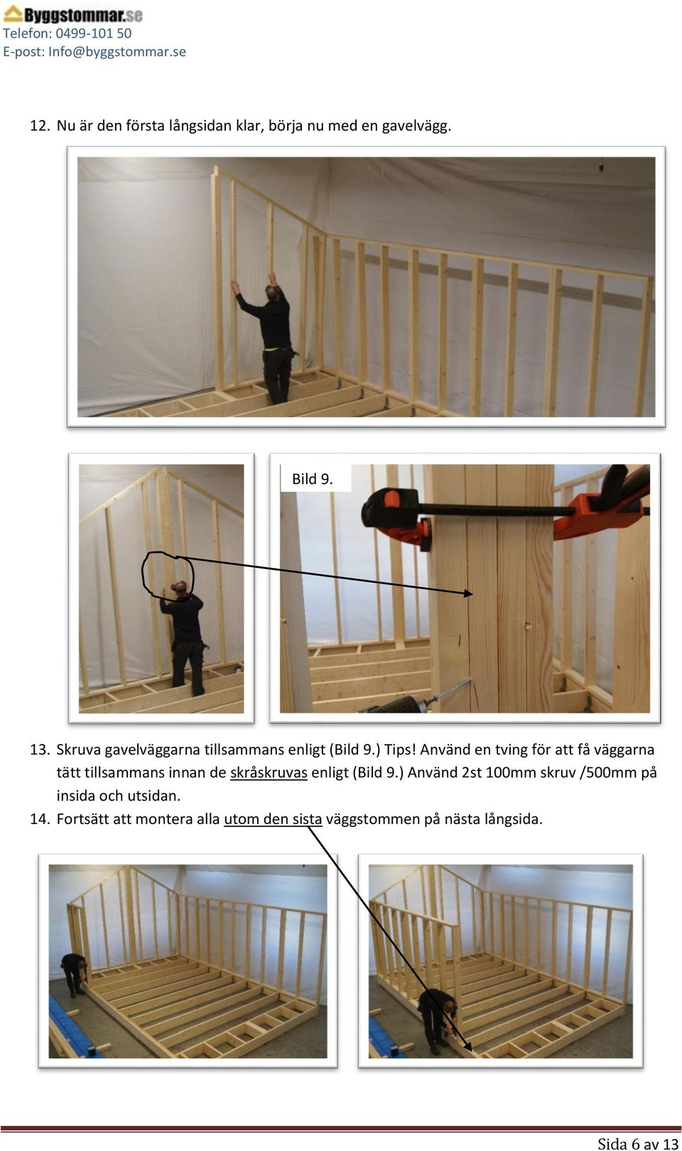 Använd en tving för att få väggarna tätt tillsammans innan de skråskruvas enligt (Bild 9.