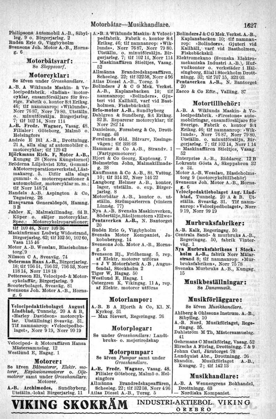 e Eriksg, 46; tlf namnanrop: >Wlklunds>, Norr 76'87" Norr 79 80.~Utstlllln, o. Ij1lnutförsllljn. Btrgerfarlsg, 7; t1f 10214,' Norr la A.-B. Fredr. Wagner, Vasag. 48. Filialer: Göteborg, Malmö o.
