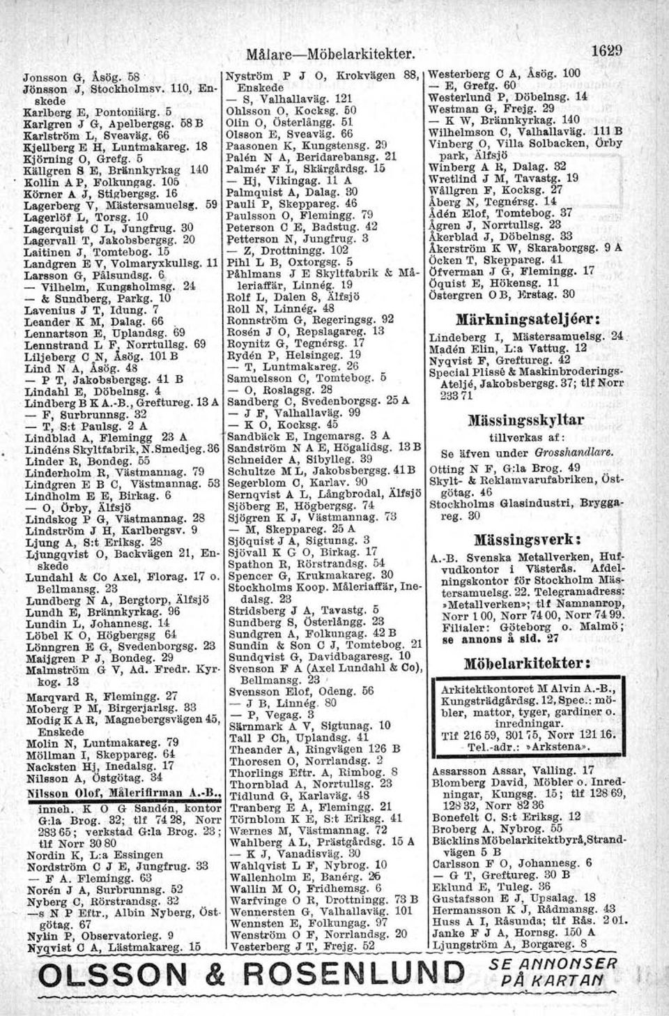 5 Palen N A, Beridarebansg. 21 Källgren B E, Brännkyrkag 140 Palmer F L, Skärgärdsg. 15 Kollin A P, Folkungag. 105, - Hj, Yikingag. 11 A Körner A J, Stigbergsg.