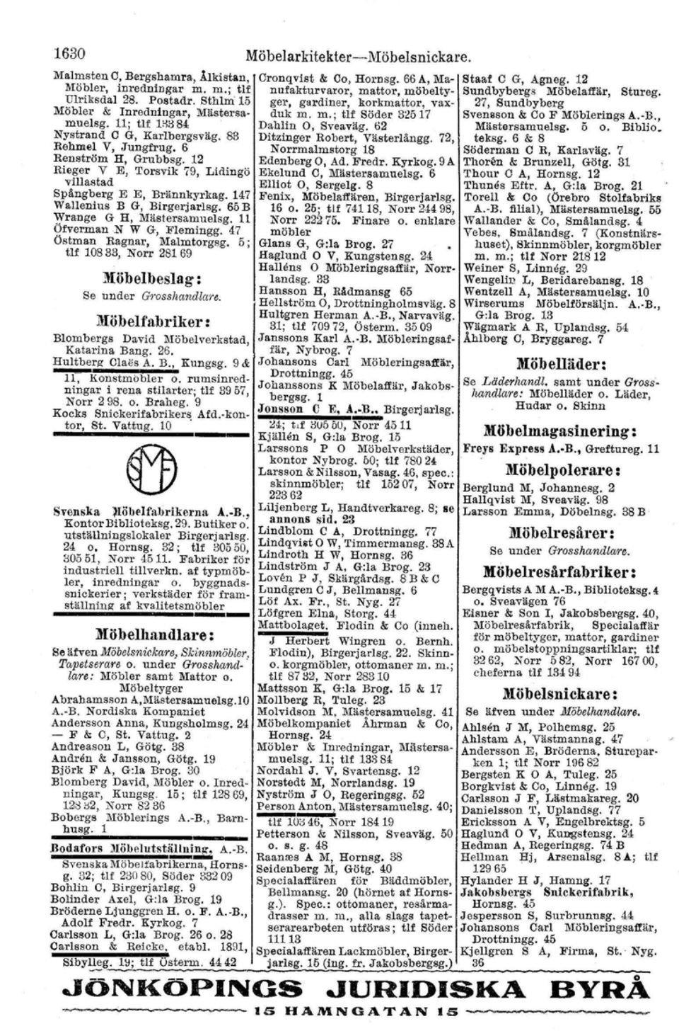 11 Öfverman N W G, Flemingg. 47 Östman Ragnar, Malmtorgag. 5; tu 10833, Norr 281 69 Möbelbeslag : Se under Grosshandlare. Möbelfabriker: Blombergs David Möbelverkstad, Katarina Bang. 26.