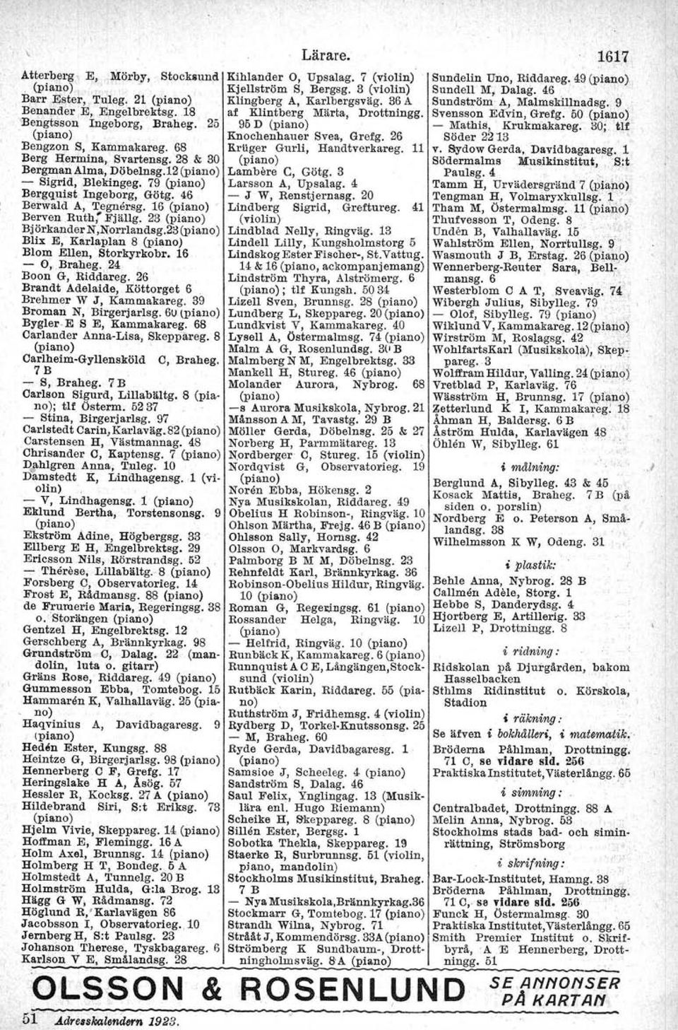 68 Krliger Gurli, Handtverkareg. 11 Berg Hermina, Svartensg. 28 & 30 (piano) BergmanAlma,Diibelnsg.12(piano) Lambere C, Götg. 3 - Sigrld, Blekingeg. 79 (piano) Larsson A, Upsalag.