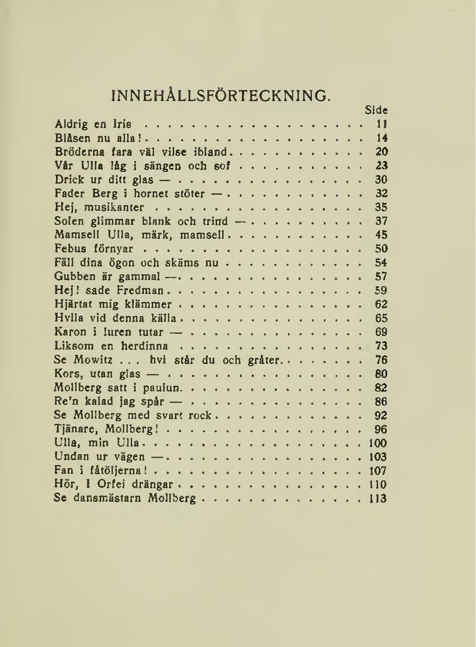 Mamsell Ulla, märk, mamsell 45 Febus förnyar 50 Fäll dina ögon och skäms nu 54 Gubben är gammal 57 Hej!