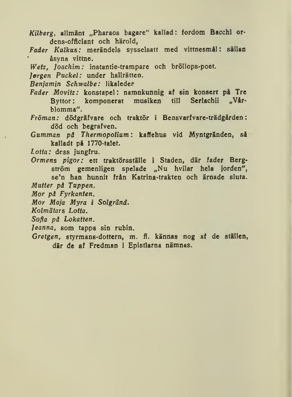 Benjamin Schwalbe: likaledef Fader Movitz: konstapel: namnkunnig af sin konsert på Tre Byttor: komponerat musiken till Serlachii Vårblomma".