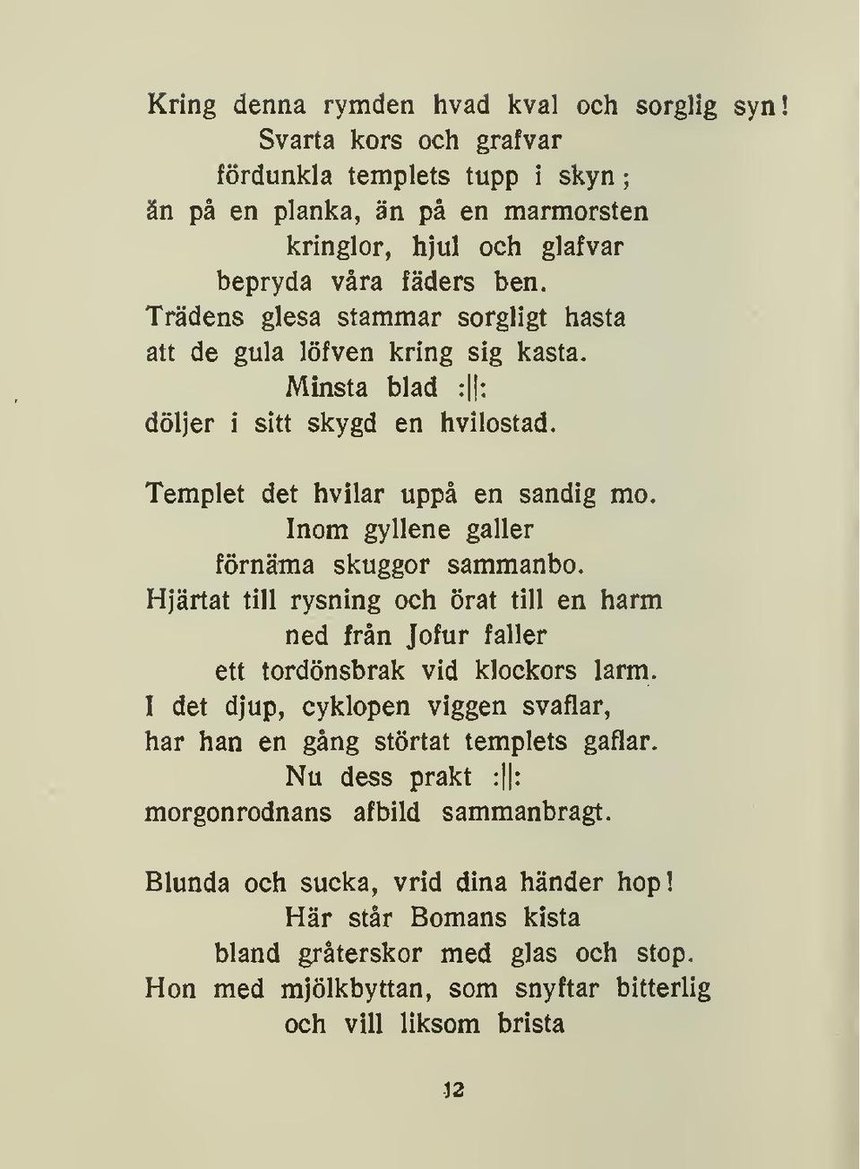 Inom gyllene galler förnäma skuggor sammanbo. Hjärtat till rysning och örat till en harm ned från Jofur faller ett tordönsbrak vid klockors larm.