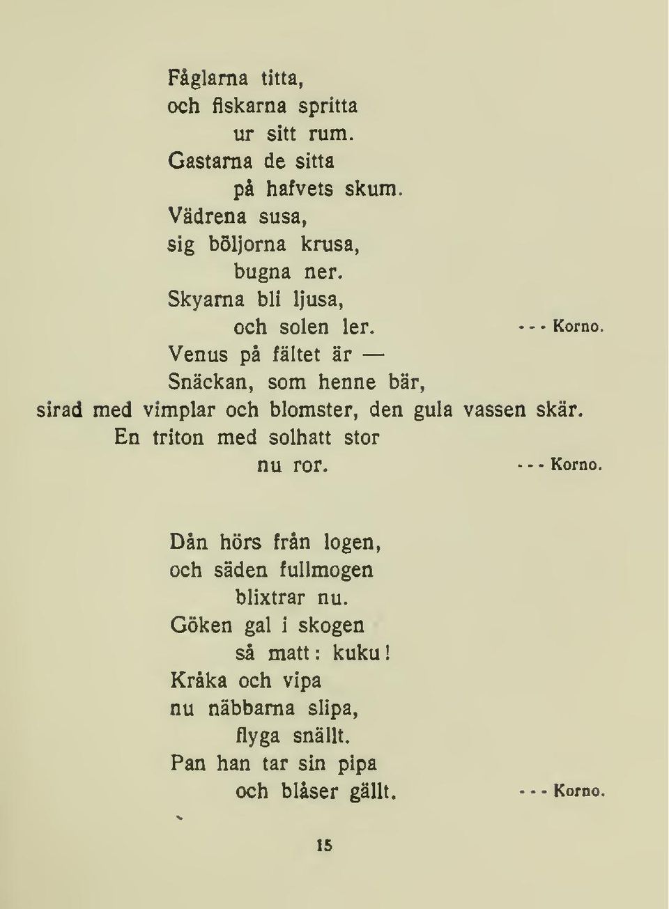 Venus på fältet är Snäckan, som henne bär, sirad med vimplar och blomster, den gula vassen skär.