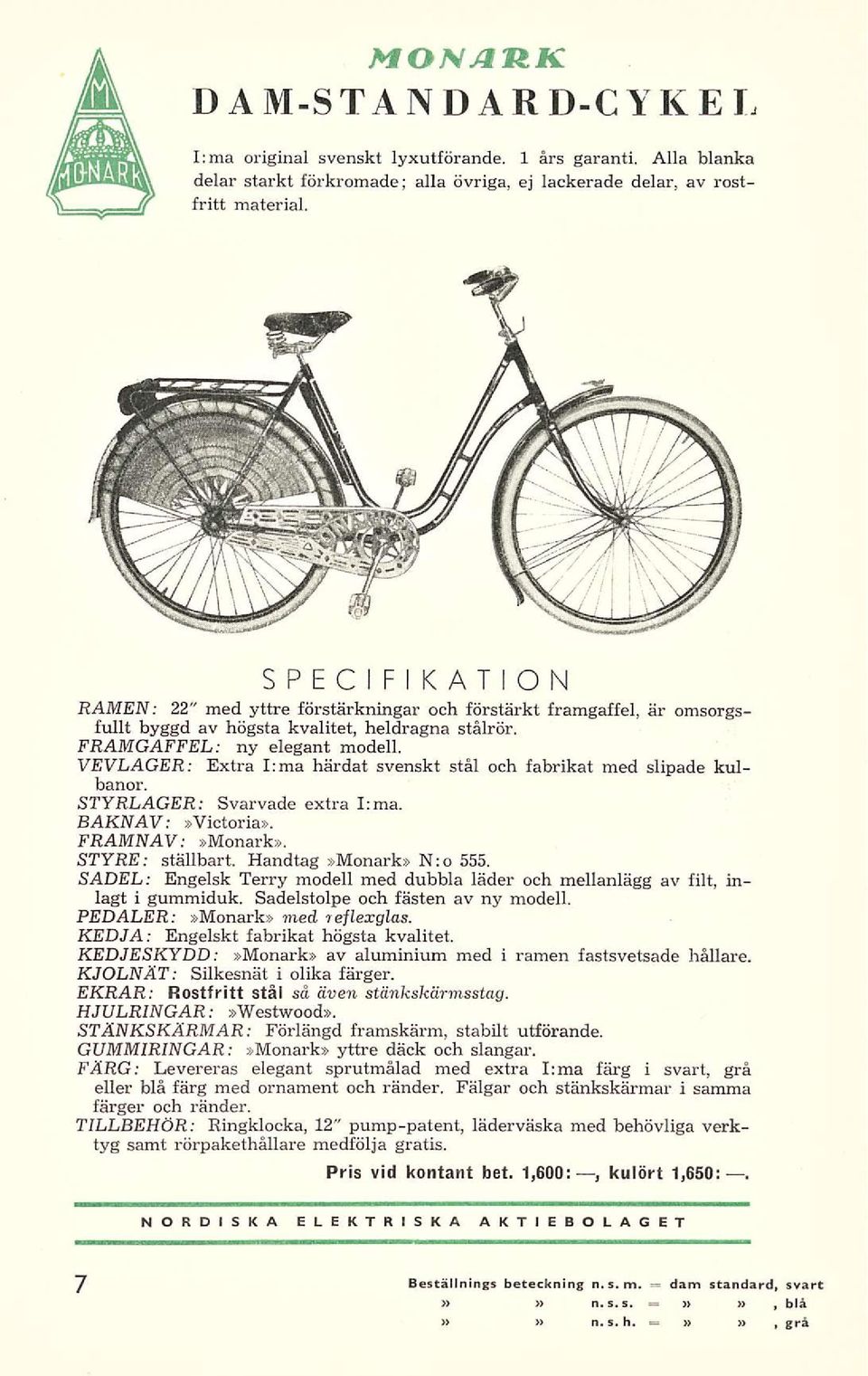 VEVLAGER: Extra I;ma härdat svenskt stål och fabrikat med slipade kulbanor. STYRLAGER: Svarvade extra I:ma. BAKNAV:»Victoria». FRAMNAV»Monark». : STYRE: ställbart. Handtag»Monark» N:o 555.