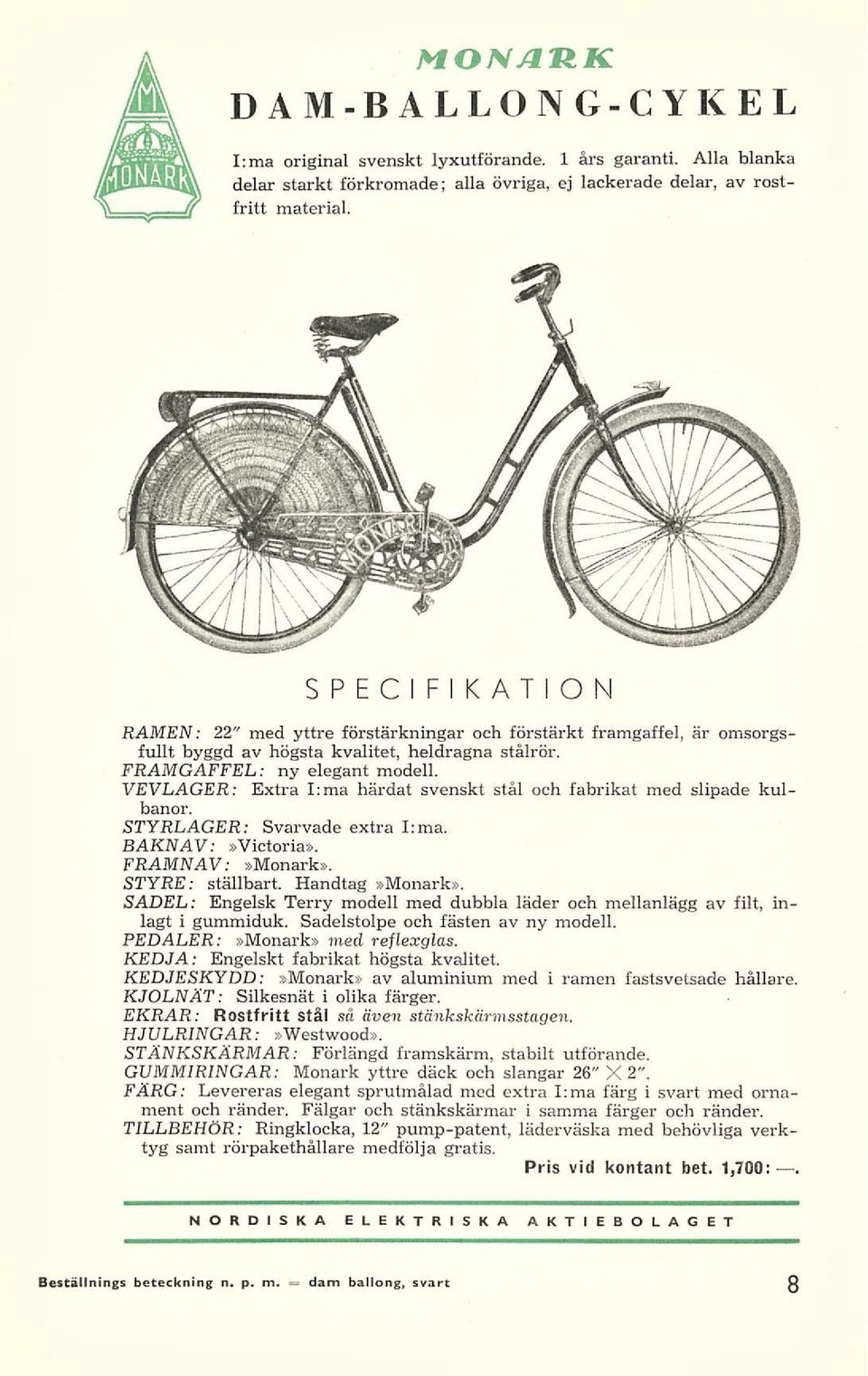 FRAMGAFFEL: ny elegant modell, VEVLAGER: Extra I:ma härdat svenskt stål och fabrikat med slipade kulbanor. STYRLAGER: Svarvade extra I:ma. BAKNAV:»Victoria». FRAMNAV:»Monark». STYRE: ställbart.