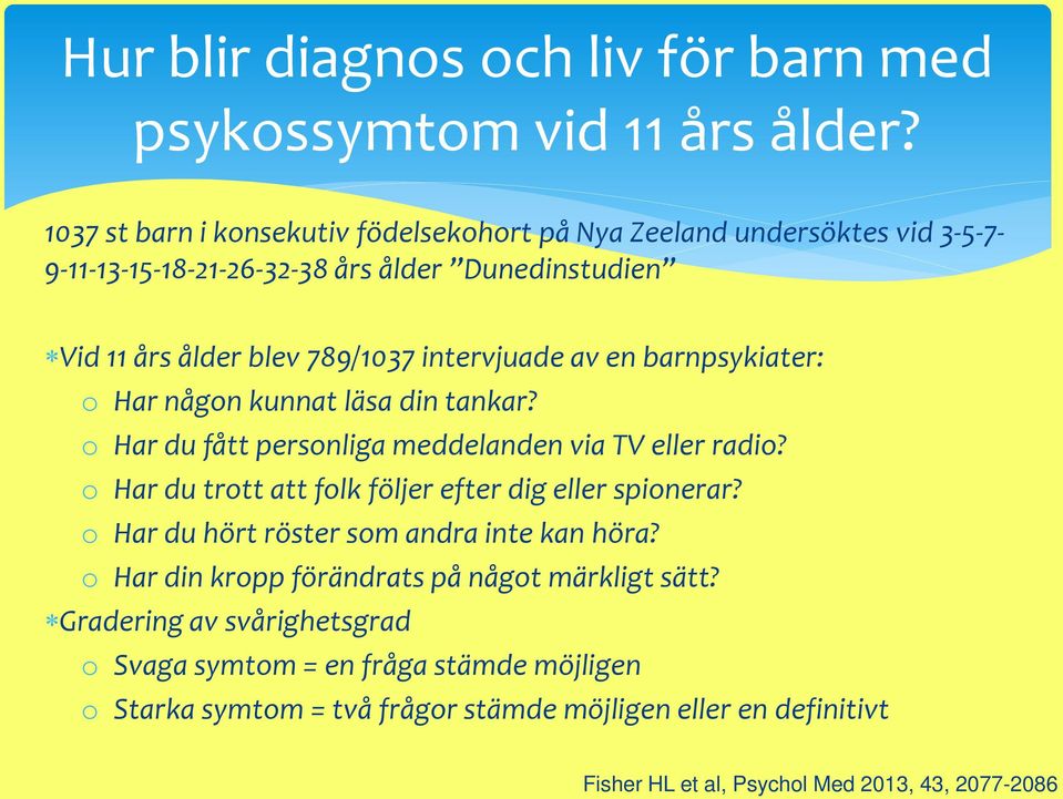 av en barnpsykiater: o Har någon kunnat läsa din tankar? o Har du fått personliga meddelanden via TV eller radio? o Har du trott att folk följer efter dig eller spionerar?