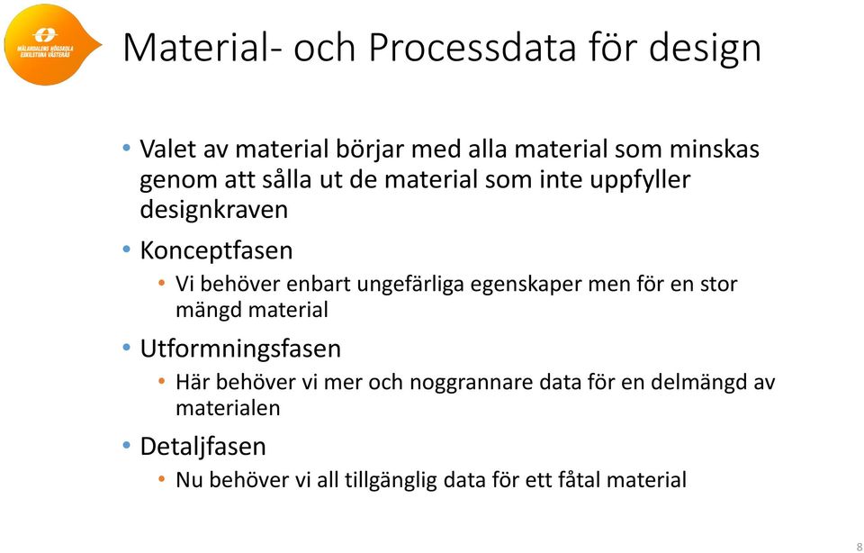 egenskaper men för en stor mängd material Utformningsfasen Här behöver vi mer och noggrannare data