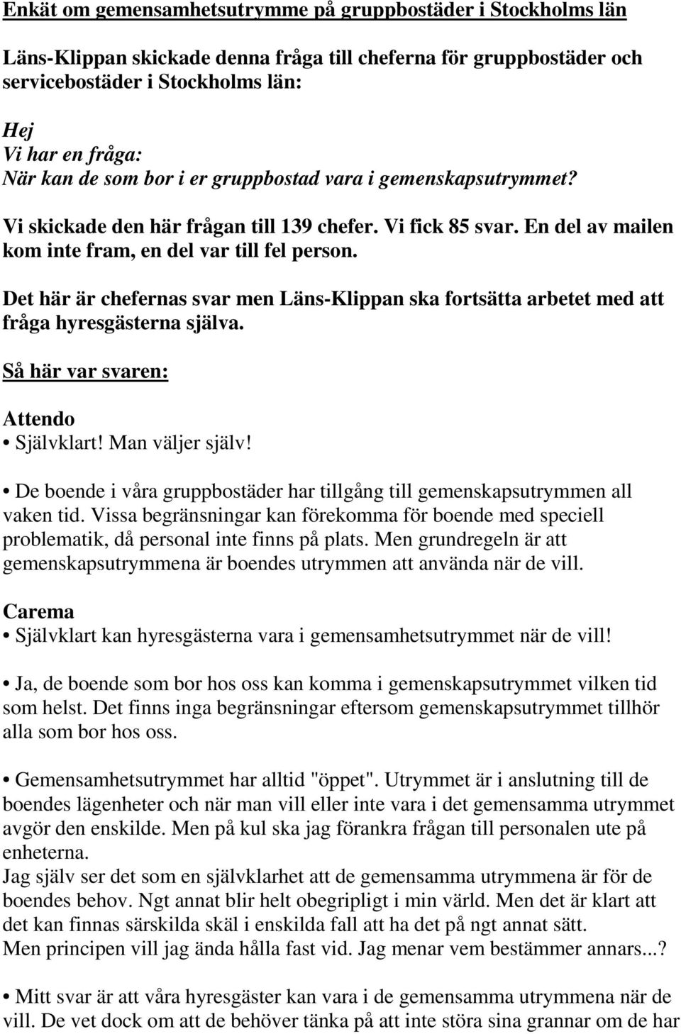 Det här är chefernas svar men Läns-Klippan ska fortsätta arbetet med att fråga hyresgästerna själva. Så här var svaren: Attendo Självklart! Man väljer själv!