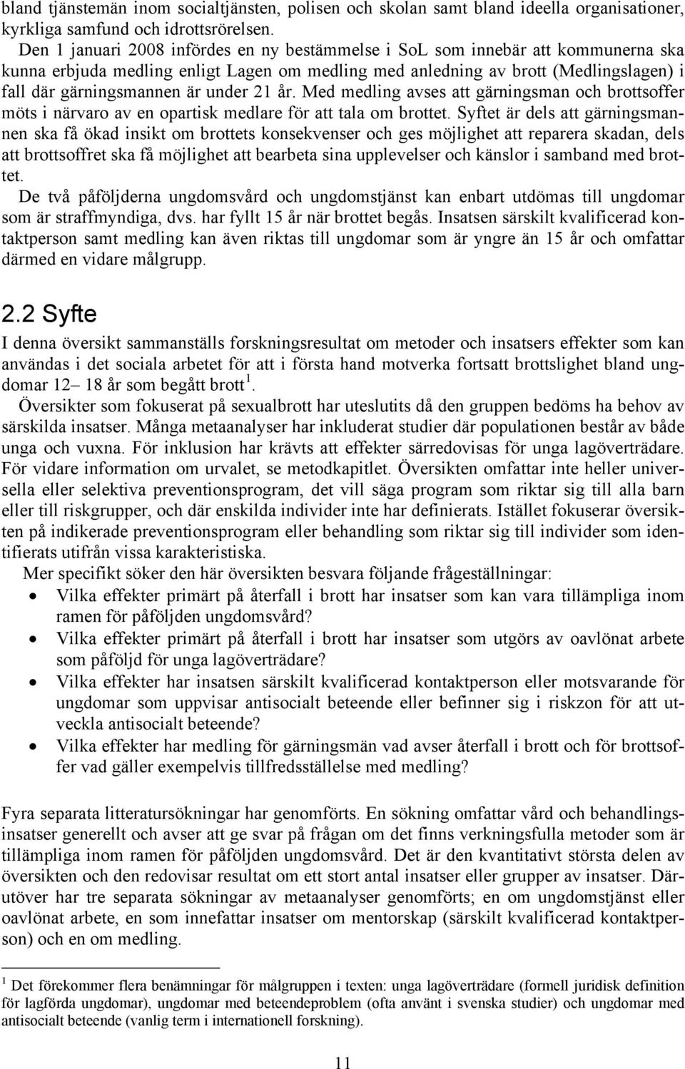 under 21 år. Med medling avses att gärningsman och brottsoffer möts i närvaro av en opartisk medlare för att tala om brottet.