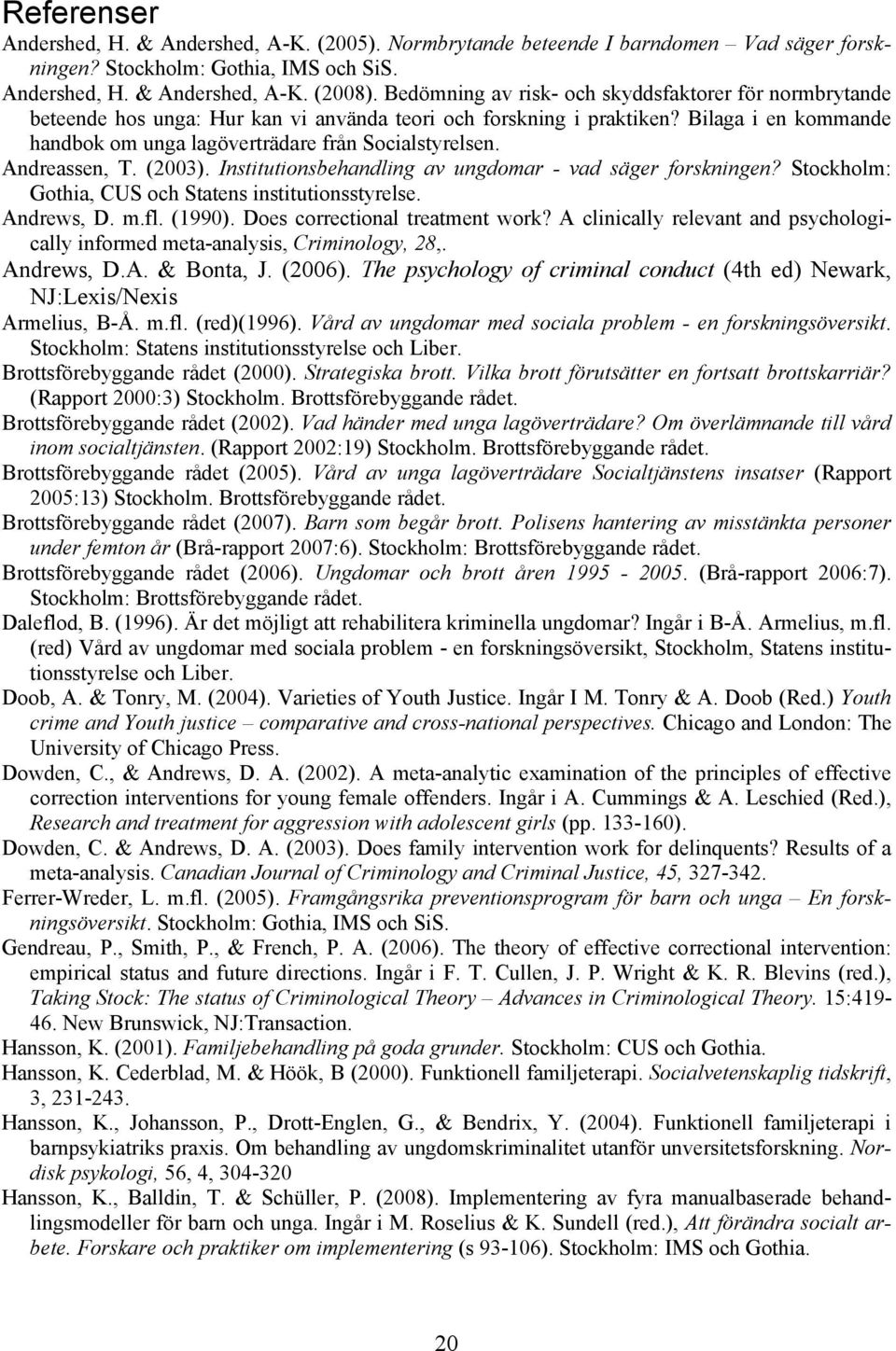 Andreassen, T. (2003). Institutionsbehandling av ungdomar - vad säger forskningen? Stockholm: Gothia, CUS och Statens institutionsstyrelse. Andrews, D. m.fl. (1990). Does correctional treatment work?
