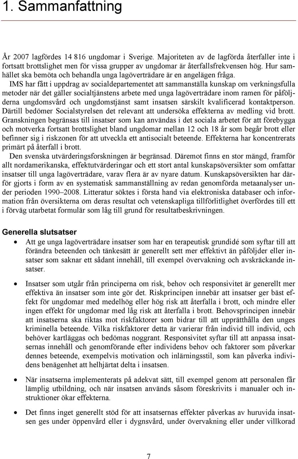 IMS har fått i uppdrag av socialdepartementet att sammanställa kunskap om verkningsfulla metoder när det gäller socialtjänstens arbete med unga lagöverträdare inom ramen för påföljderna ungdomsvård