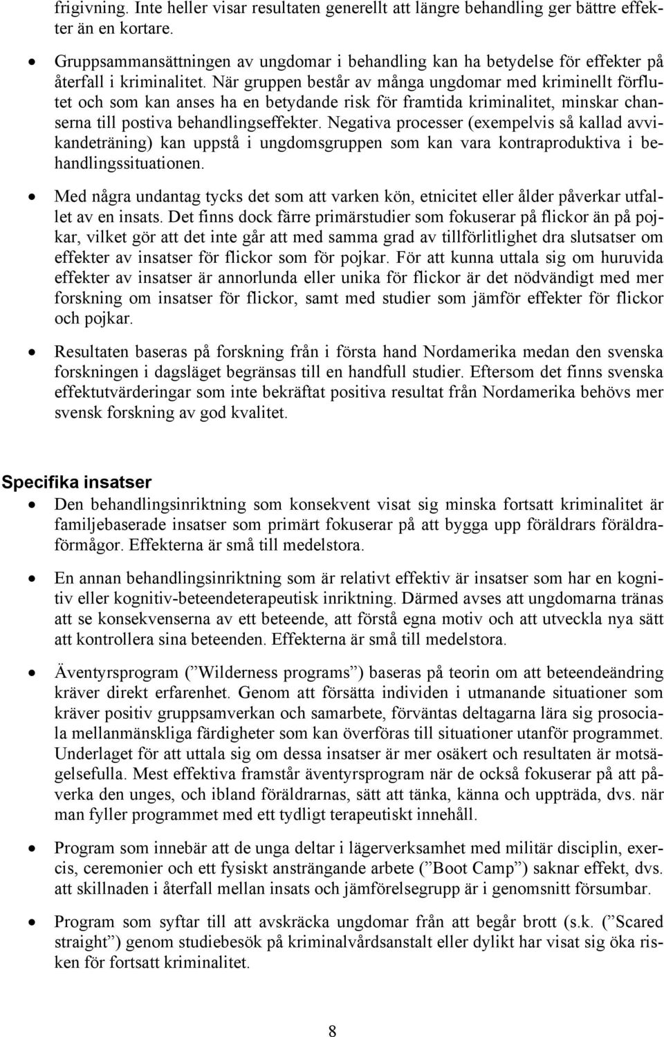När gruppen består av många ungdomar med kriminellt förflutet och som kan anses ha en betydande risk för framtida kriminalitet, minskar chanserna till postiva behandlingseffekter.