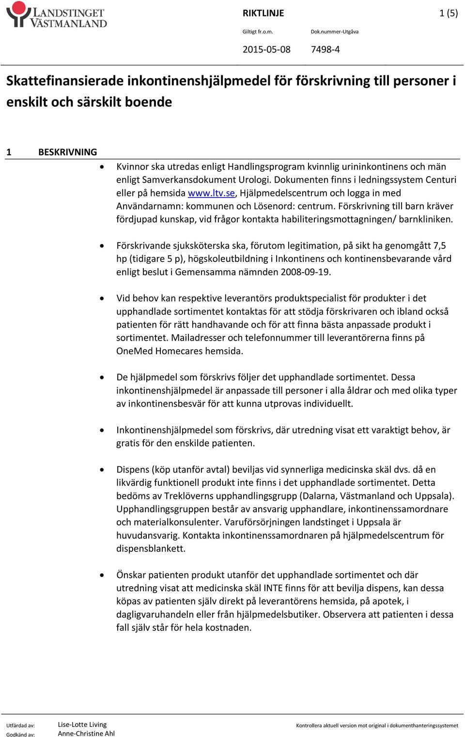 Förskrivning till barn kräver fördjupad kunskap, vid frågor kontakta habiliteringsmottagningen/ barnkliniken.