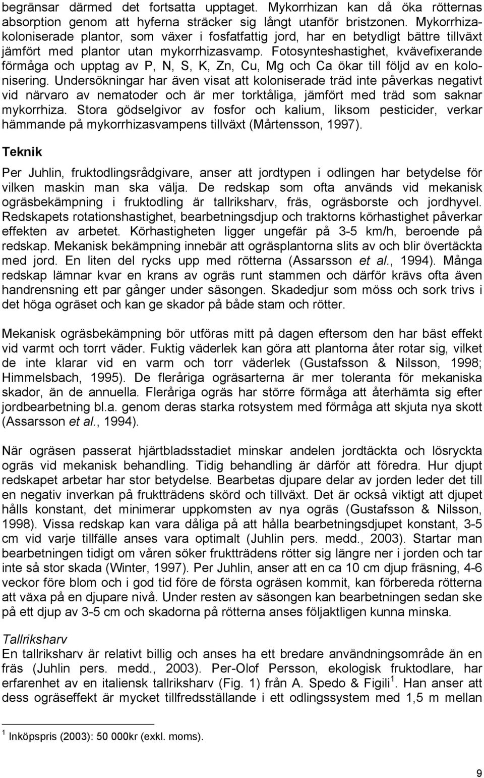 Fotosynteshastighet, kvävefixerande förmåga och upptag av P, N, S, K, Zn, Cu, Mg och Ca ökar till följd av en kolonisering.