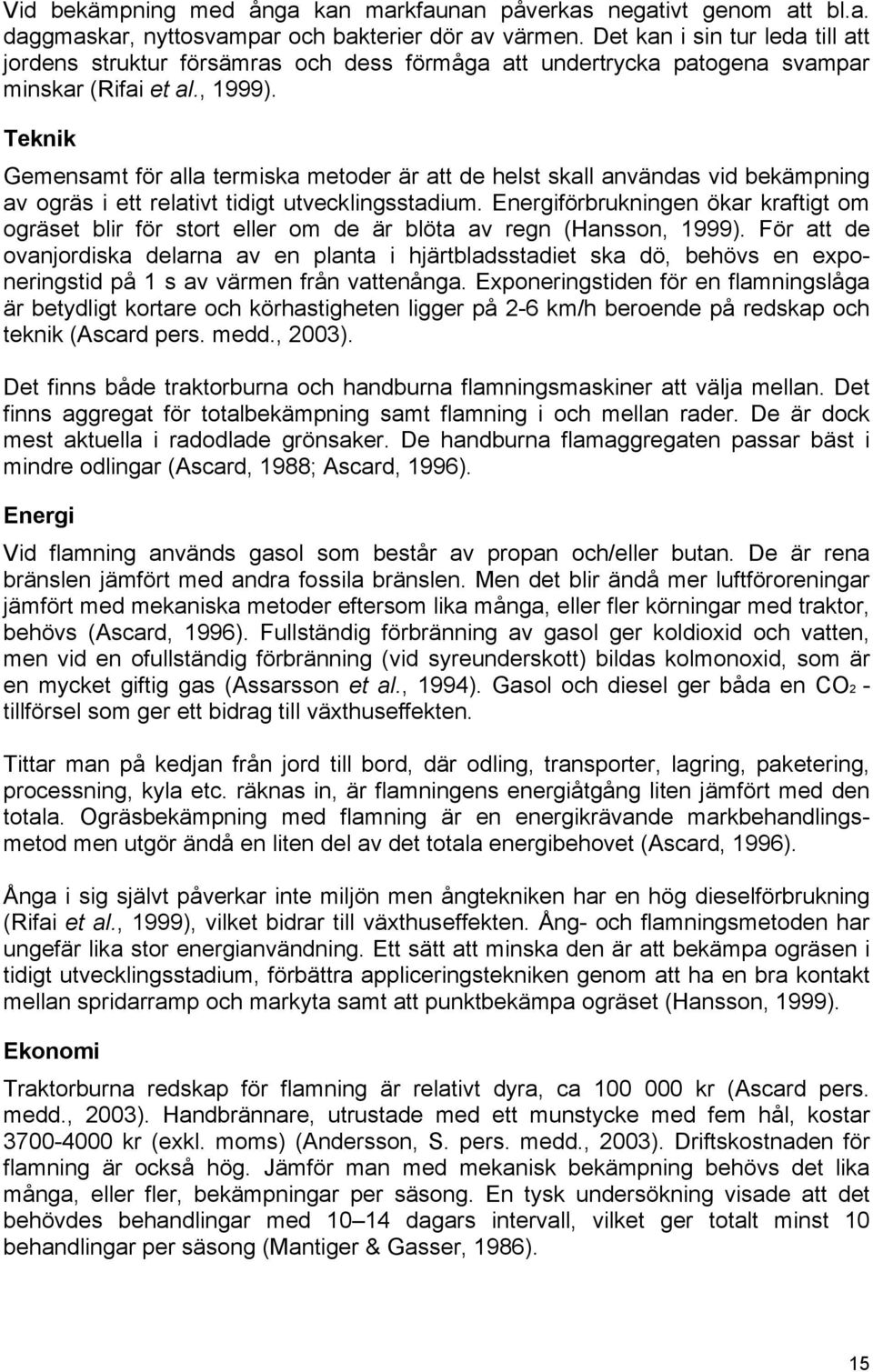 Teknik Gemensamt för alla termiska metoder är att de helst skall användas vid bekämpning av ogräs i ett relativt tidigt utvecklingsstadium.