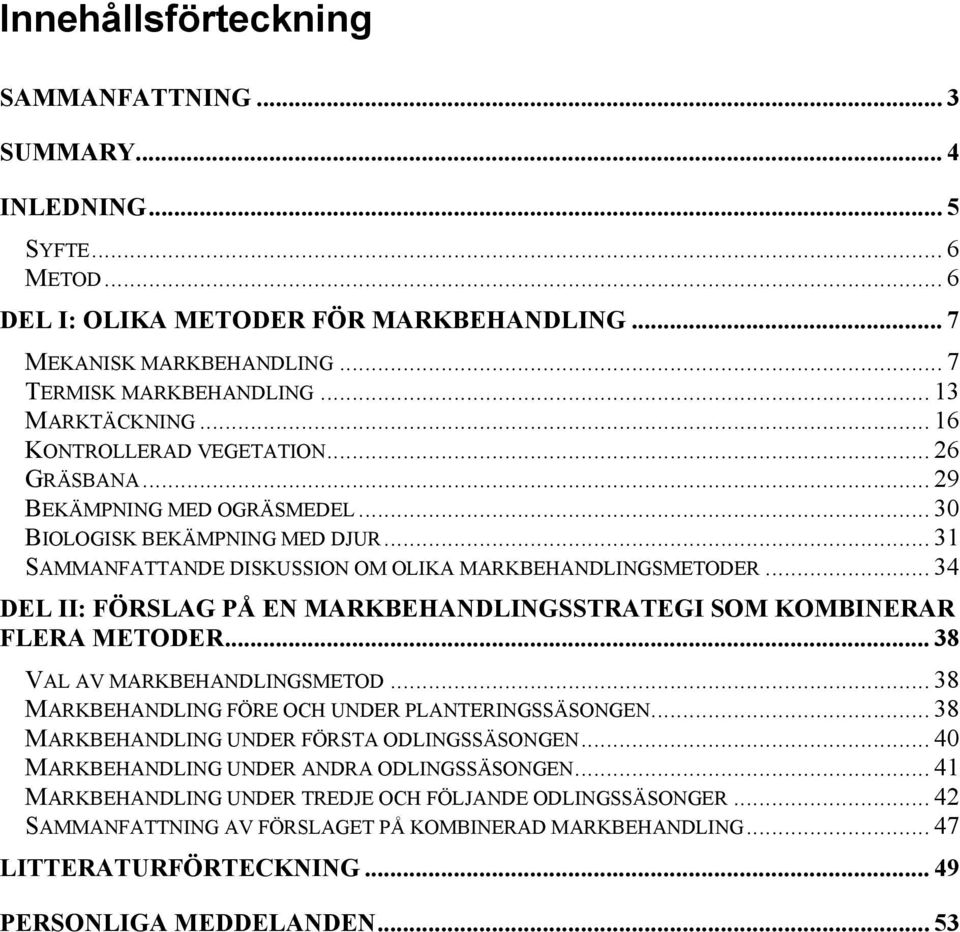 .. 34 DEL II: FÖRSLAG PÅ EN MARKBEHANDLINGSSTRATEGI SOM KOMBINERAR FLERA METODER... 38 VAL AV MARKBEHANDLINGSMETOD... 38 MARKBEHANDLING FÖRE OCH UNDER PLANTERINGSSÄSONGEN.