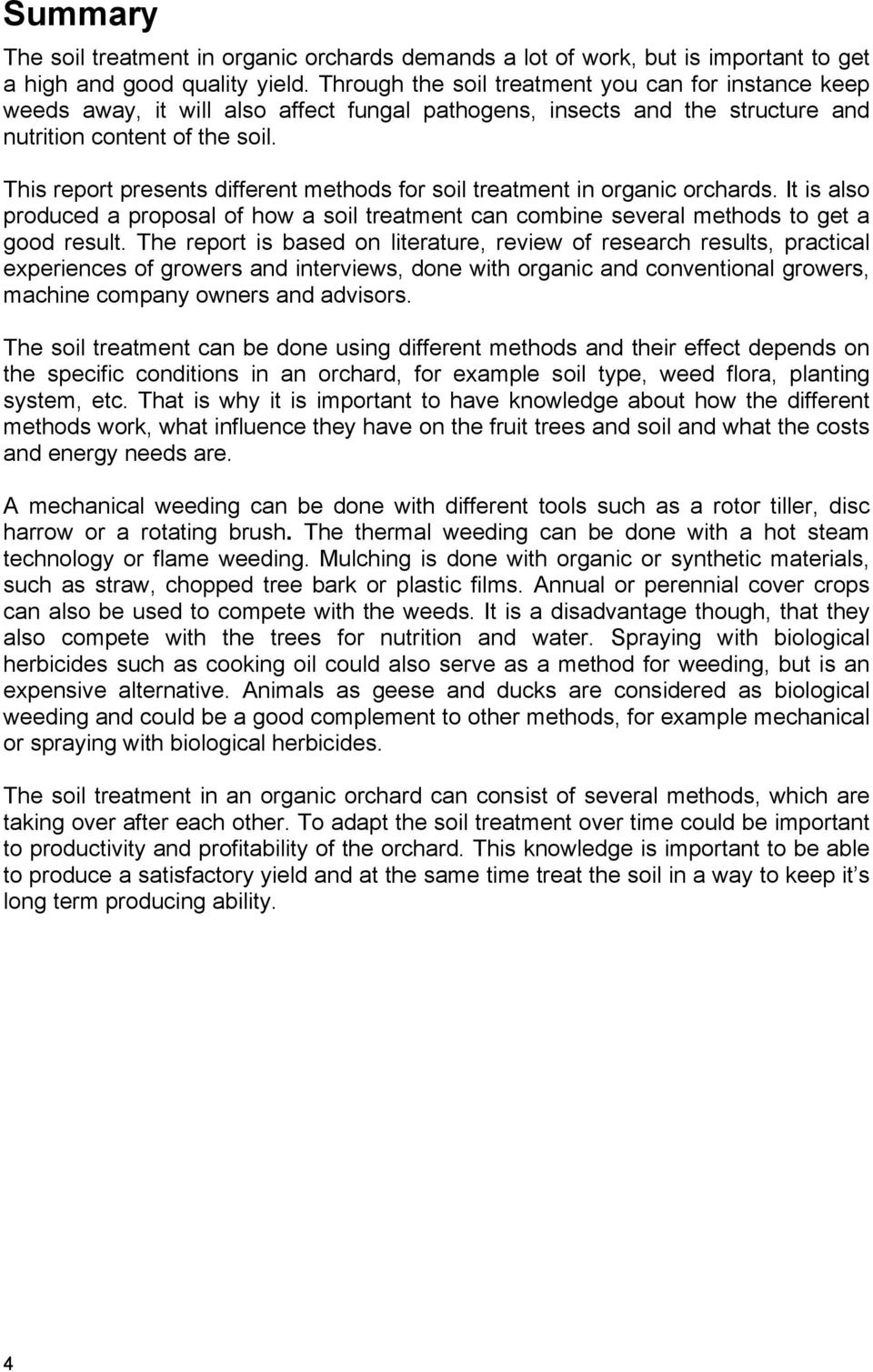 This report presents different methods for soil treatment in organic orchards. It is also produced a proposal of how a soil treatment can combine several methods to get a good result.