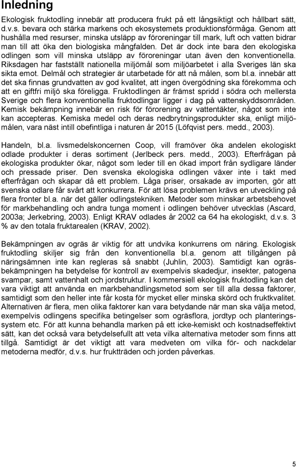 Det är dock inte bara den ekologiska odlingen som vill minska utsläpp av föroreningar utan även den konventionella.