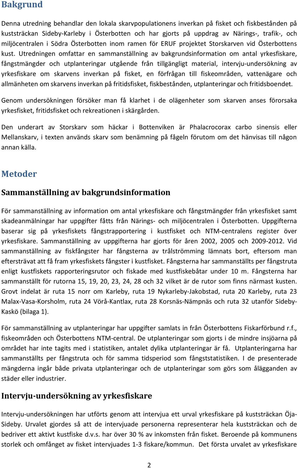 Utredningen omfattar en sammanställning av bakgrundsinformation om antal yrkesfiskare, fångstmängder och utplanteringar utgående från tillgängligt material, intervju-undersökning av yrkesfiskare om