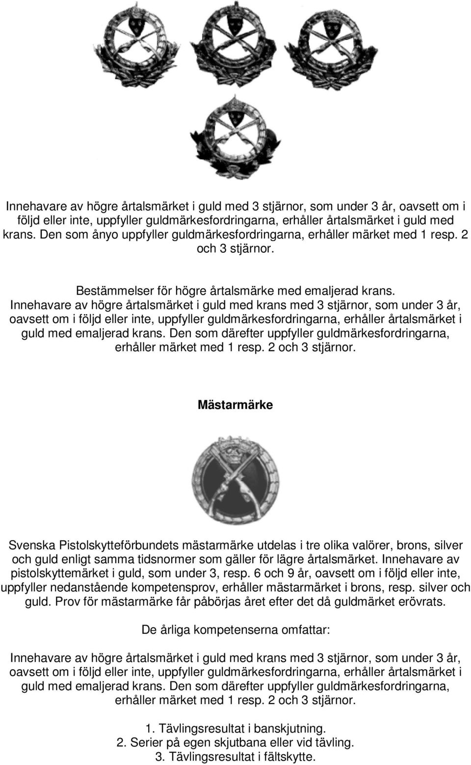 Innehavare av högre årtalsmärket i guld med krans med 3 stjärnor, som under 3 år, oavsett om i följd eller inte, uppfyller guldmärkesfordringarna, erhåller årtalsmärket i guld med emaljerad krans.