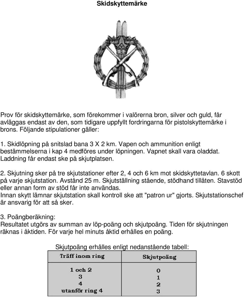 Laddning får endast ske på skjutplatsen. 2. Skjutning sker på tre skjutstationer efter 2, 4 och 6 km mot skidskyttetavlan. 6 skott på varje skjutstation. Avstånd 25 m.