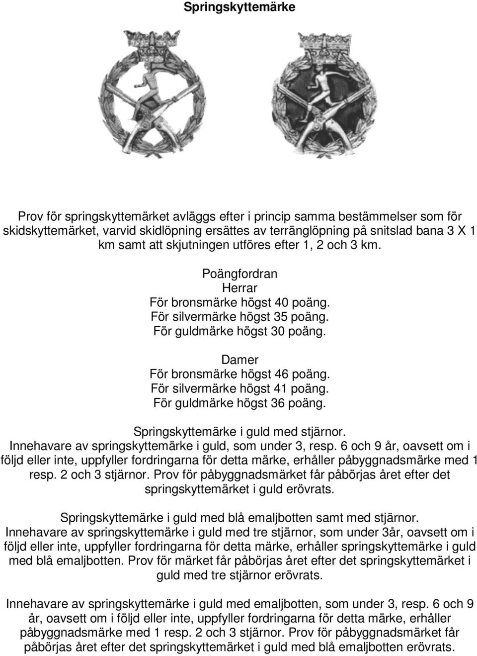 För silvermärke högst 41 poäng. För guldmärke högst 36 poäng. Springskyttemärke i guld med stjärnor. Innehavare av springskyttemärke i guld, som under 3, resp.
