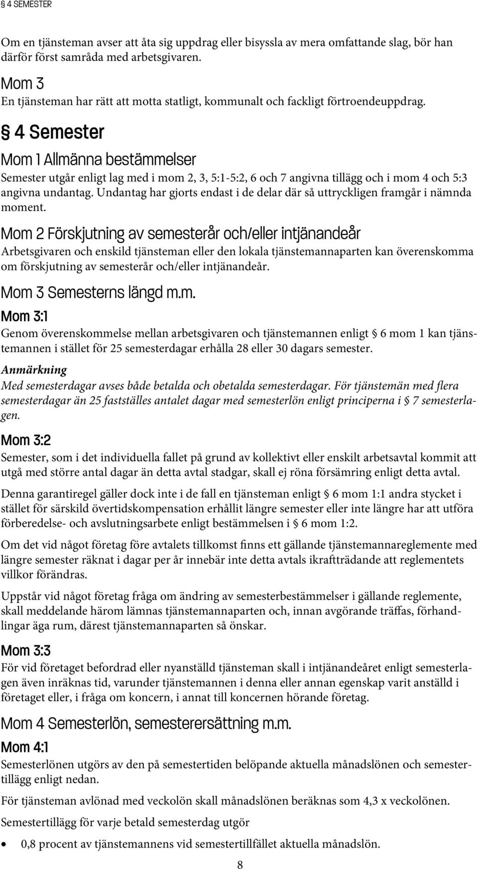 4 Semester Mom 1 Allmänna bestämmelser Semester utgår enligt lag med i mom 2, 3, 5:1-5:2, 6 och 7 angivna tillägg och i mom 4 och 5:3 angivna undantag.