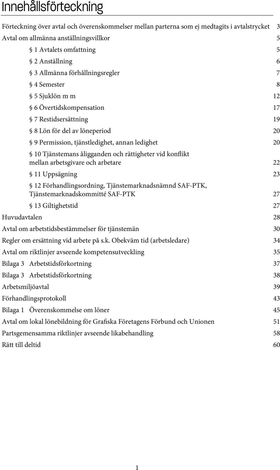 Tjänstemans åligganden och rättigheter vid konflikt mellan arbetsgivare och arbetare 22 11 Uppsägning 23 12 Förhandlingsordning, Tjänstemarknadsnämnd SAF-PTK, Tjänstemarknadskommitté SAF-PTK 27 13