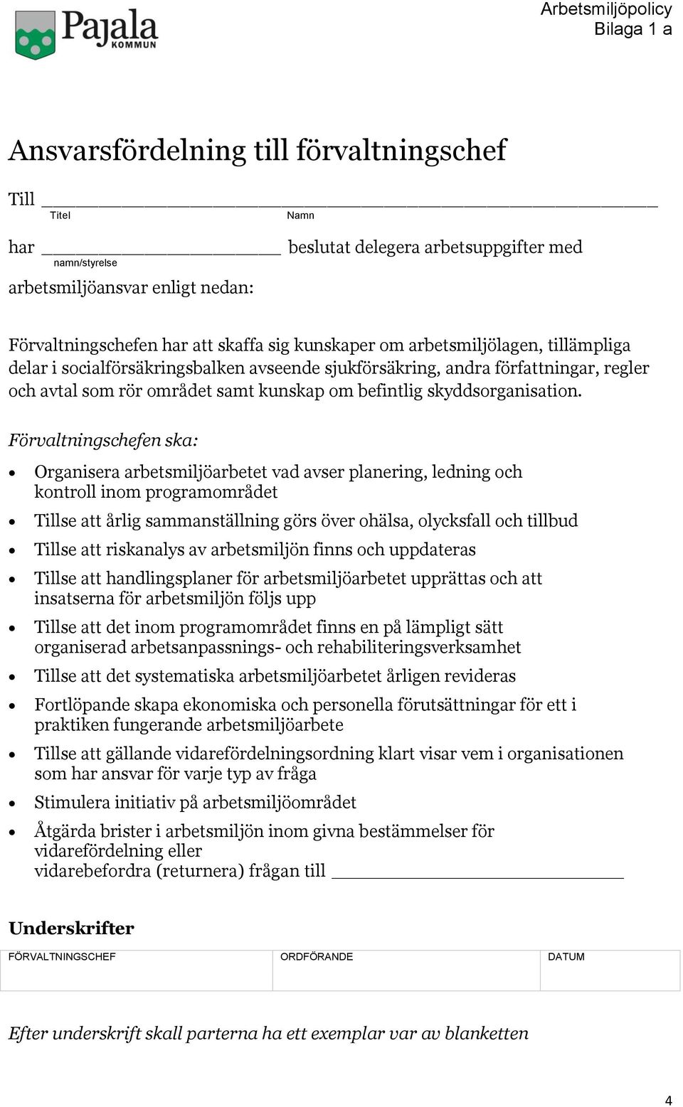 Förvaltningschefen ska: Organisera arbetsmiljöarbetet vad avser planering, ledning och kontroll inom programområdet Tillse att årlig sammanställning görs över ohälsa, olycksfall och tillbud Tillse