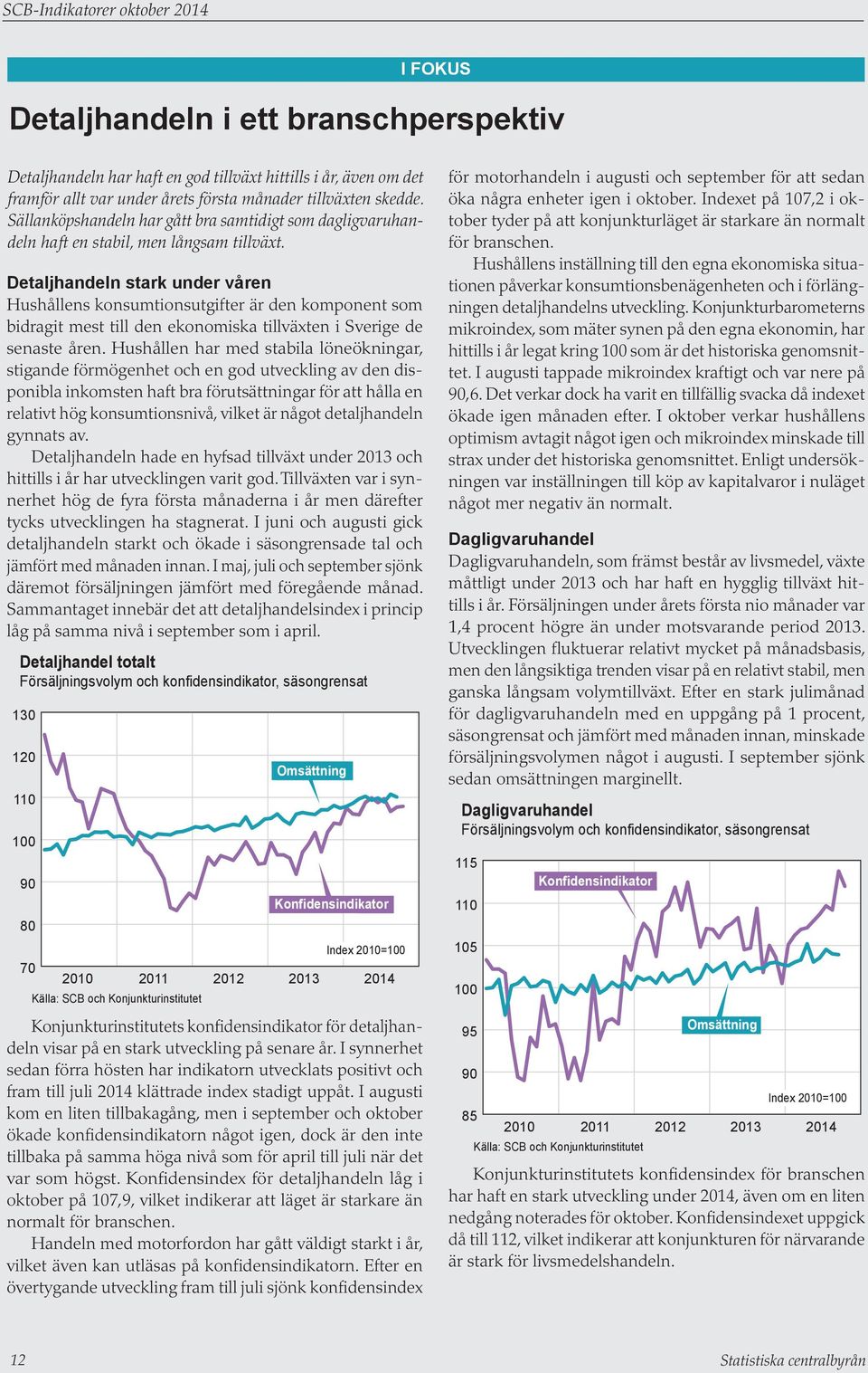 Detaljhandeln stark under våren Hushållens konsumtionsutgifter är den komponent som bidragit mest till den ekonomiska tillväxten i Sverige de senaste åren.