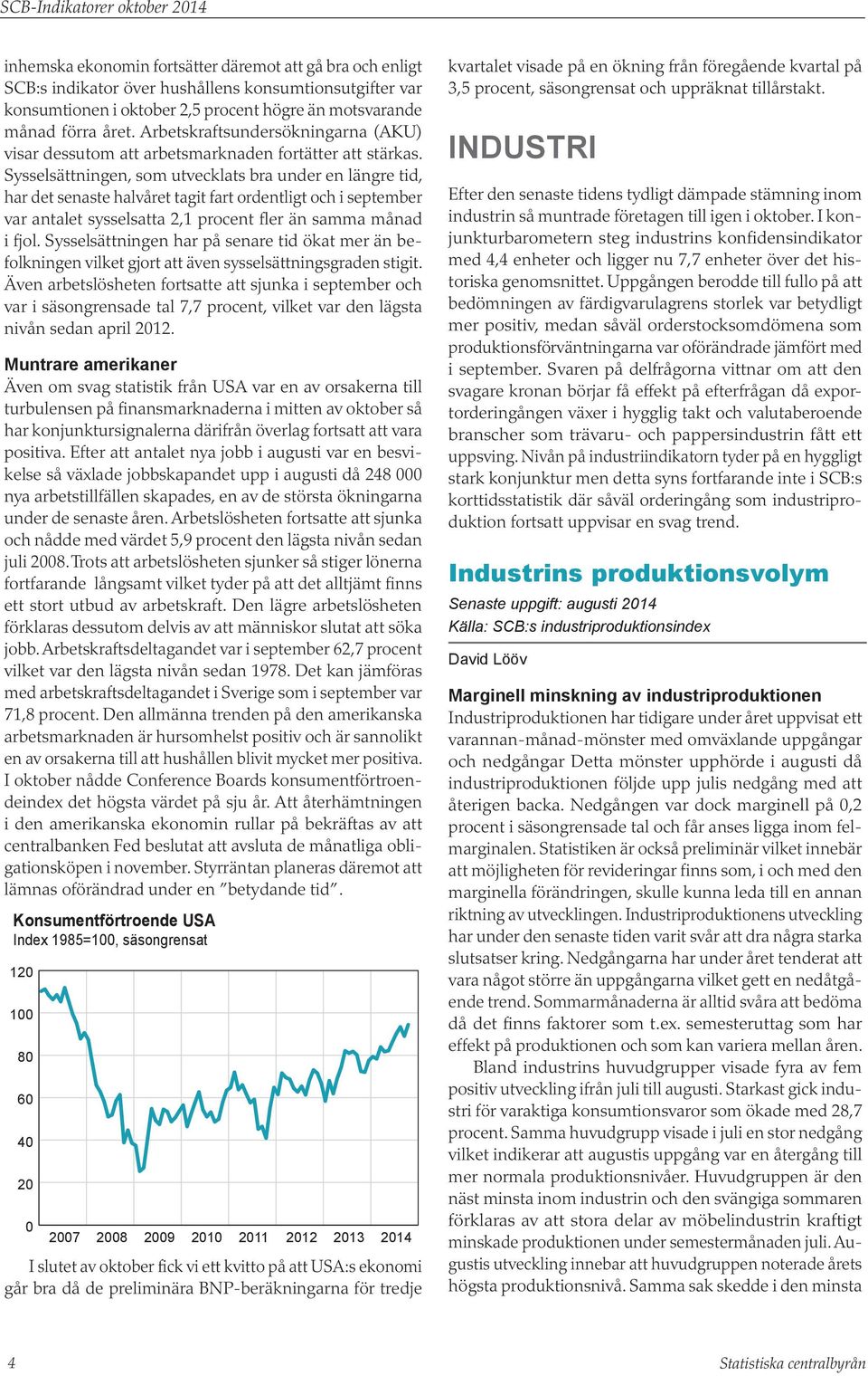 Sysselsättningen, som utvecklats bra under en längre tid, har det senaste halvåret tagit fart ordentligt och i september var antalet sysselsatta 2,1 procent fler än samma månad i fjol.