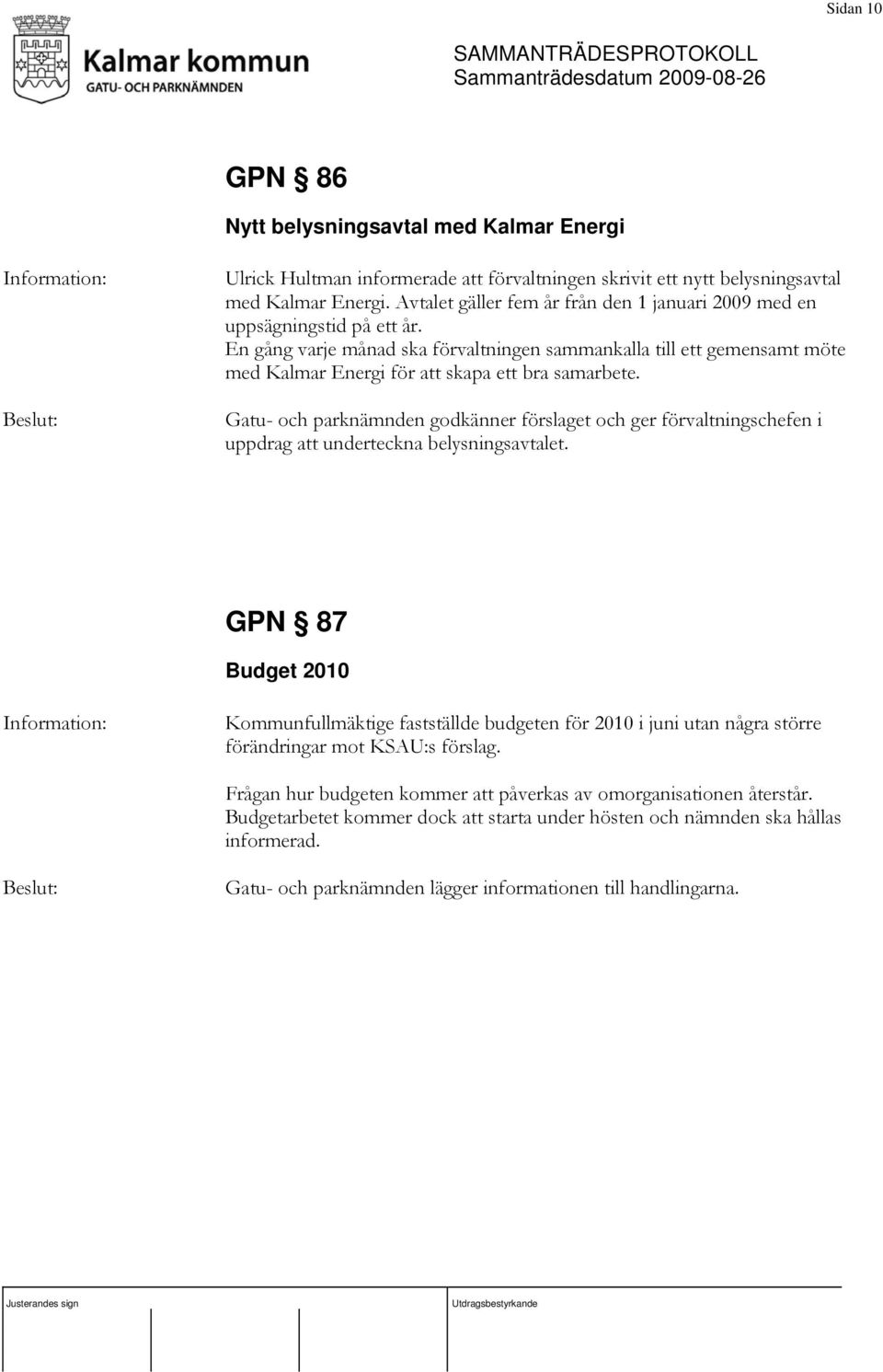 En gång varje månad ska förvaltningen sammankalla till ett gemensamt möte med Kalmar Energi för att skapa ett bra samarbete.