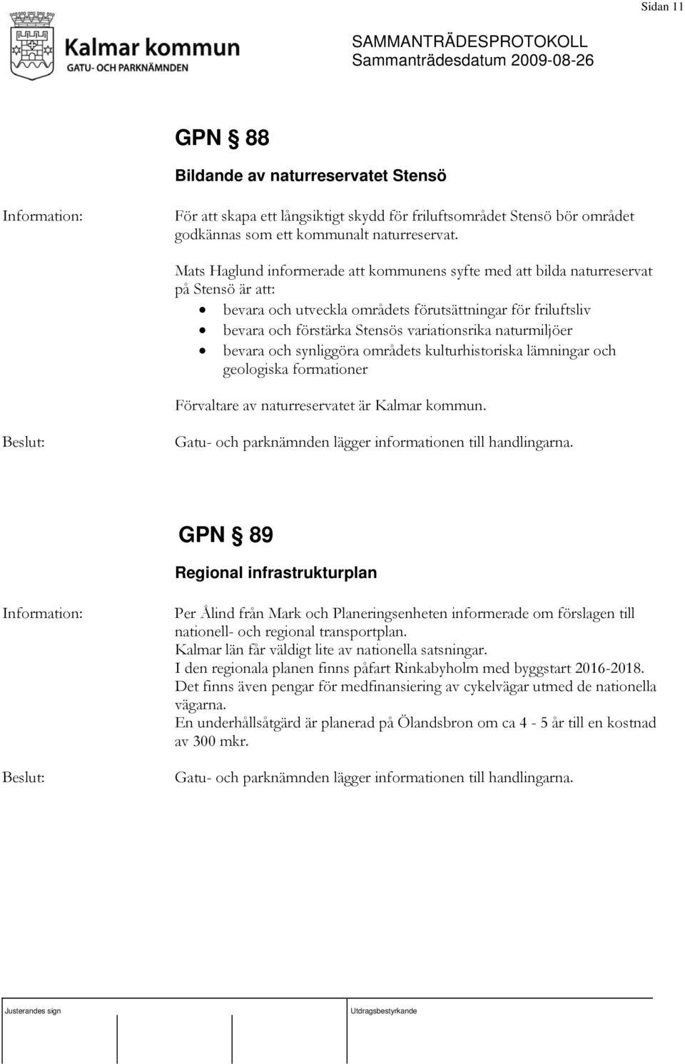 naturmiljöer bevara och synliggöra områdets kulturhistoriska lämningar och geologiska formationer Förvaltare av naturreservatet är Kalmar kommun.