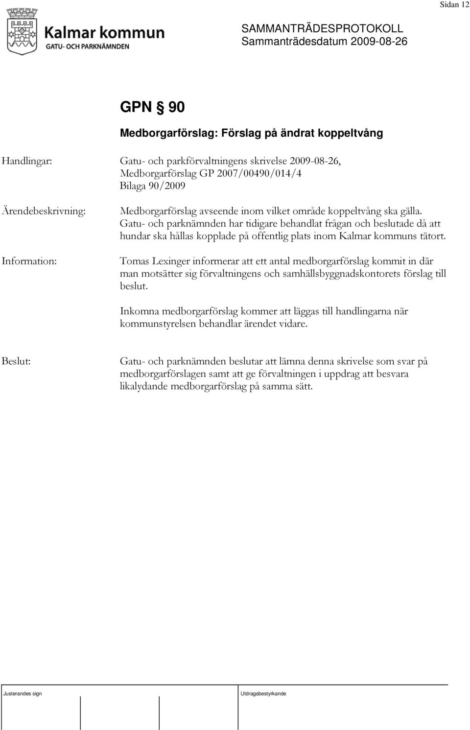 Tomas Lexinger informerar att ett antal medborgarförslag kommit in där man motsätter sig förvaltningens och samhällsbyggnadskontorets förslag till beslut.
