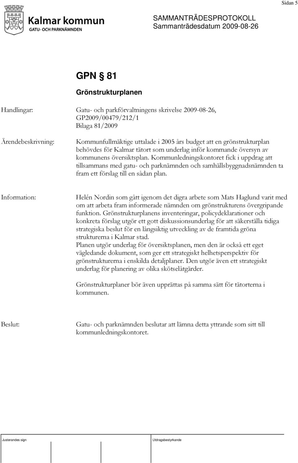 Kommunledningskontoret fick i uppdrag att tillsammans med gatu- och parknämnden och samhällsbyggnadsnämnden ta fram ett förslag till en sådan plan.