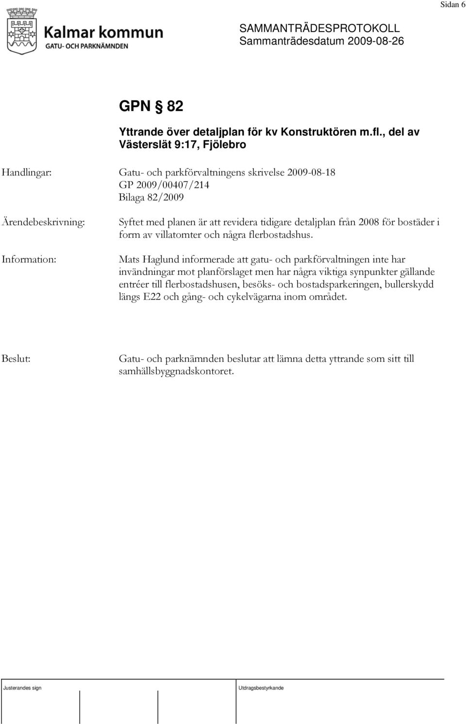 tidigare detaljplan från 2008 för bostäder i form av villatomter och några flerbostadshus.