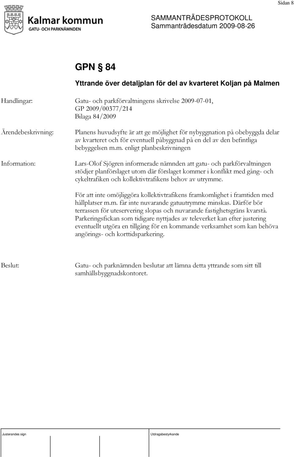 att gatu- och parkförvaltningen stödjer planförslaget utom där förslaget kommer i konflikt med gång- och cykeltrafiken och kollektivtrafikens behov av utrymme.