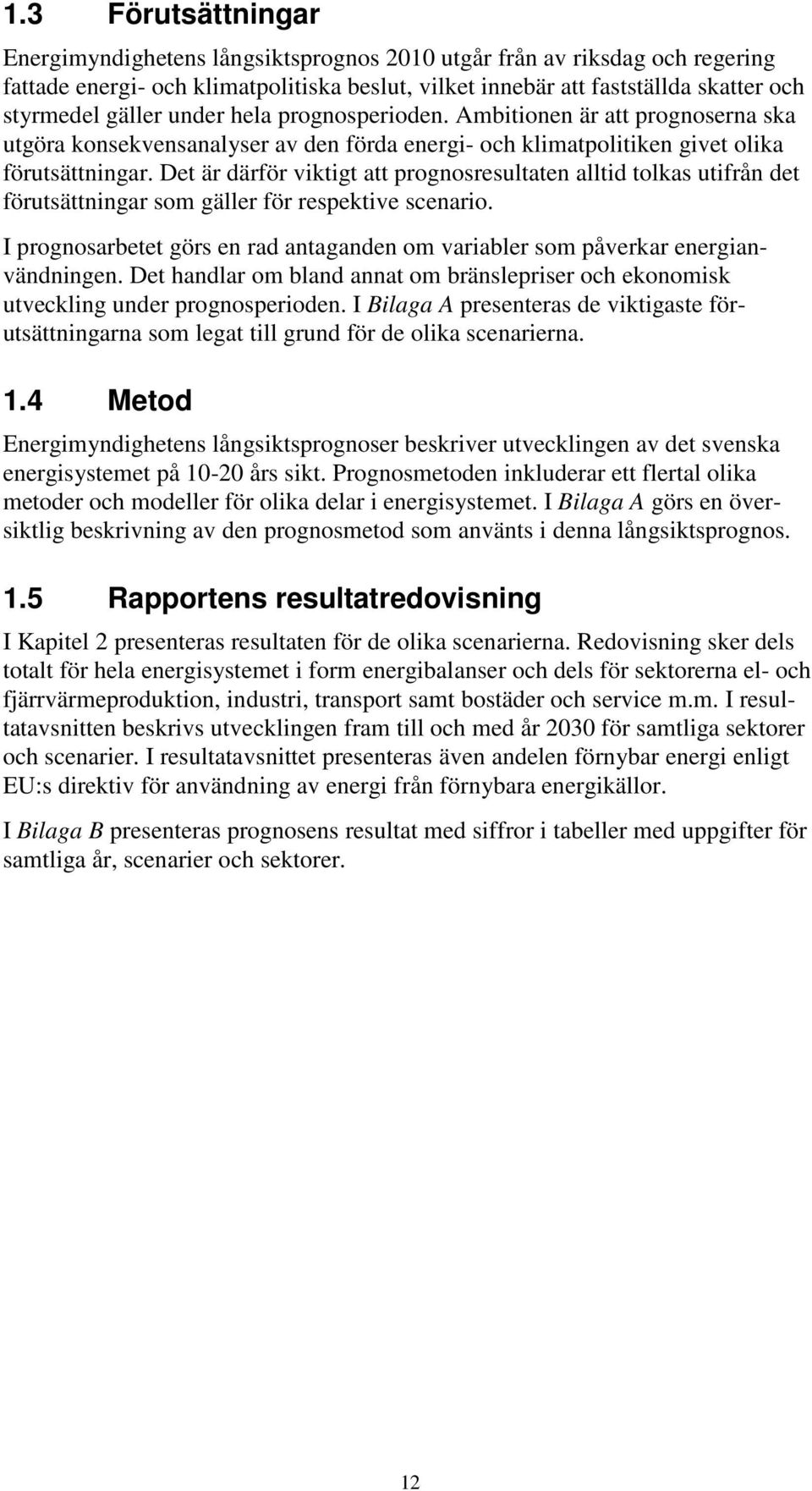 Det är därför viktigt att prognosresultaten alltid tolkas utifrån det förutsättningar som gäller för respektive scenario.