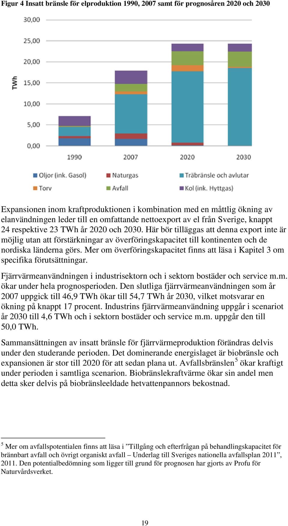 Här bör tilläggas att denna export inte är möjlig utan att förstärkningar av överföringskapacitet till kontinenten och de nordiska länderna görs.