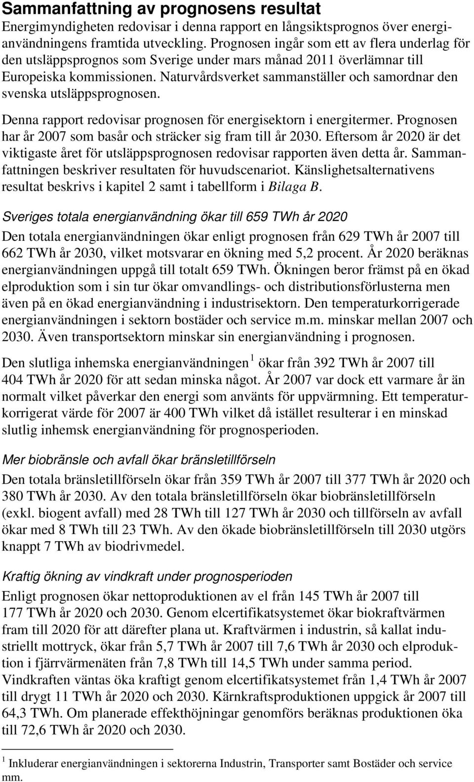 Naturvårdsverket sammanställer och samordnar den svenska utsläppsprognosen. Denna rapport redovisar prognosen för energisektorn i energitermer.